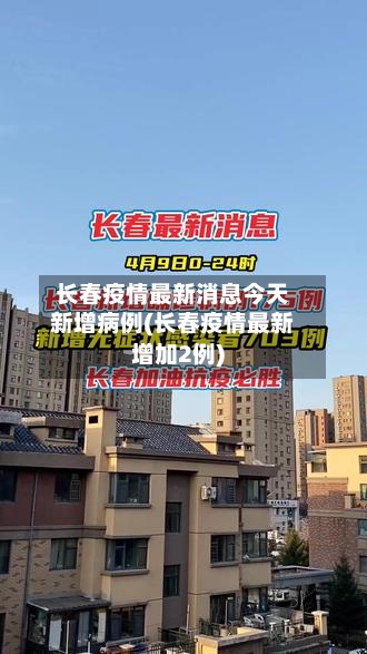 长春疫情最新消息今天新增病例(长春疫情最新增加2例)-第3张图片