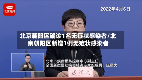 北京朝阳区确诊1名无症状感染者/北京朝阳区新增1例无症状感染者