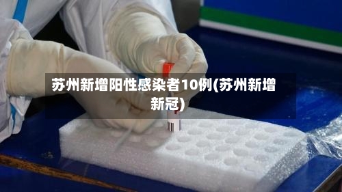 苏州新增阳性感染者10例(苏州新增新冠)