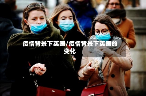疫情背景下英国/疫情背景下英国的变化