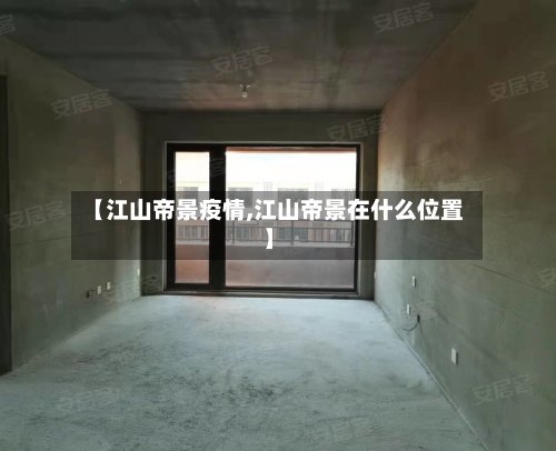 【江山帝景疫情,江山帝景在什么位置】-第2张图片