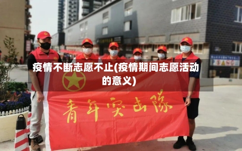 疫情不断志愿不止(疫情期间志愿活动的意义)-第2张图片