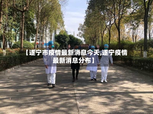 【遂宁市疫情最新消息今天,遂宁疫情最新消息分布】-第2张图片