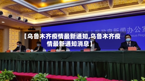 【乌鲁木齐疫情最新通知,乌鲁木齐疫情最新通知消息】-第2张图片