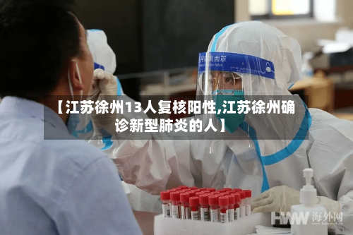 【江苏徐州13人复核阳性,江苏徐州确诊新型肺炎的人】