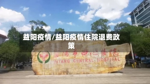 益阳疫情/益阳疫情住院退费政策-第3张图片