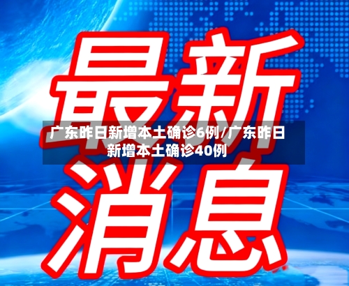 广东昨日新增本土确诊6例/广东昨日新增本土确诊40例-第2张图片