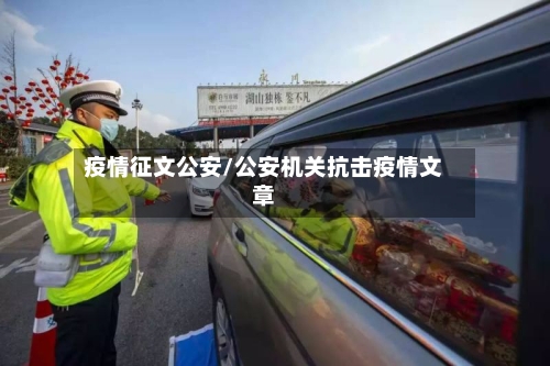 疫情征文公安/公安机关抗击疫情文章