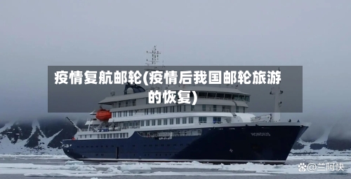 疫情复航邮轮(疫情后我国邮轮旅游的恢复)-第2张图片