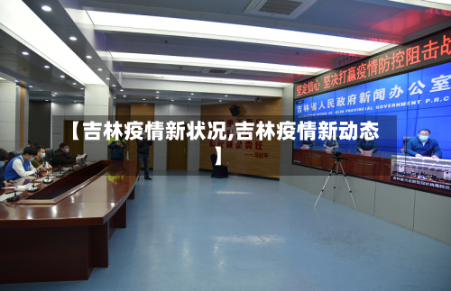 【吉林疫情新状况,吉林疫情新动态】