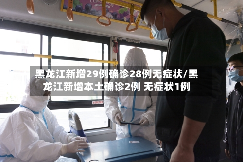 黑龙江新增29例确诊28例无症状/黑龙江新增本土确诊2例 无症状1例-第2张图片