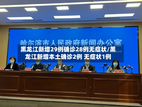 黑龙江新增29例确诊28例无症状/黑龙江新增本土确诊2例 无症状1例-第3张图片