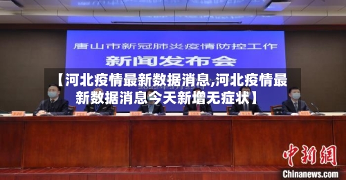 【河北疫情最新数据消息,河北疫情最新数据消息今天新增无症状】