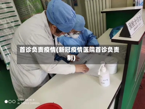 首诊负责疫情(新冠疫情医院首诊负责制)