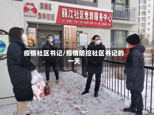 疫情社区书记/疫情防控社区书记的一天