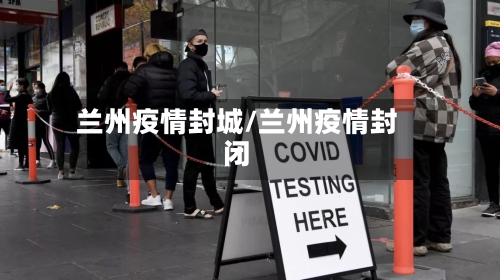 兰州疫情封城/兰州疫情封闭-第3张图片