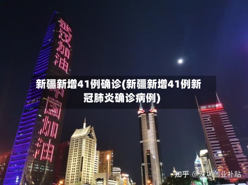 新疆新增41例确诊(新疆新增41例新冠肺炎确诊病例)-第2张图片