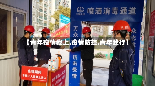 【青年疫情我上,疫情防控,青年我行】