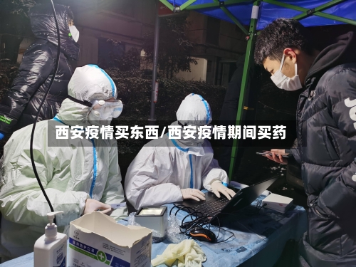 西安疫情买东西/西安疫情期间买药