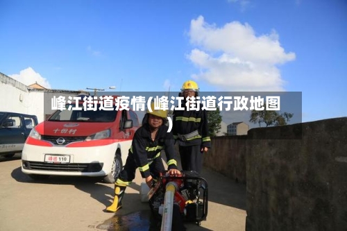 峰江街道疫情(峰江街道行政地图)-第2张图片