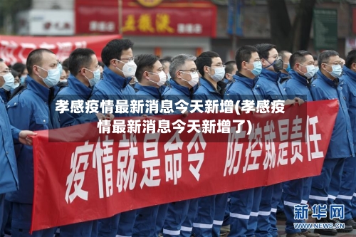 孝感疫情最新消息今天新增(孝感疫情最新消息今天新增了)-第2张图片