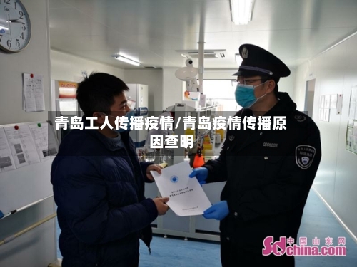 青岛工人传播疫情/青岛疫情传播原因查明