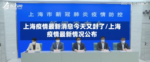 上海疫情最新消息今天又封了/上海疫情最新情况公布-第2张图片