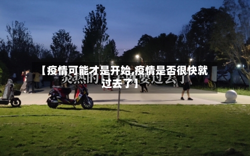 【疫情可能才是开始,疫情是否很快就过去了】
