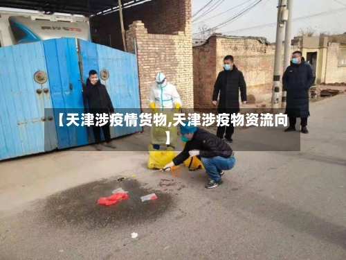 【天津涉疫情货物,天津涉疫物资流向】