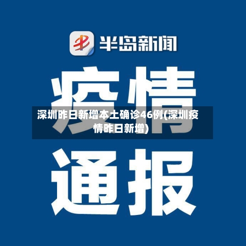 深圳昨日新增本土确诊46例(深圳疫情昨日新增)