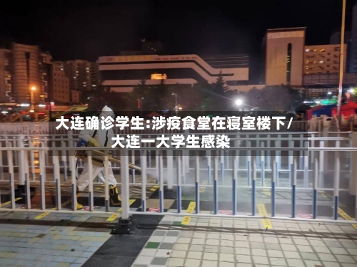 大连确诊学生:涉疫食堂在寝室楼下/大连一大学生感染-第2张图片