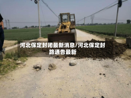 河北保定封闭最新消息/河北保定封路通告最新