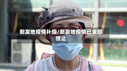 新发地疫情补偿/新发地疫情已全部终止