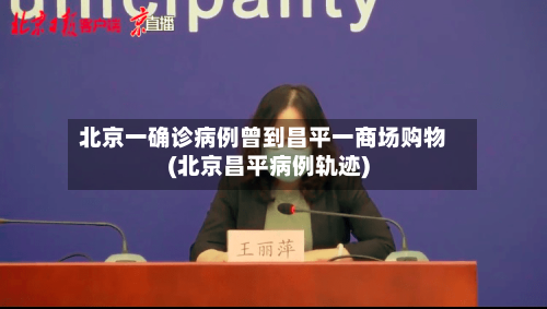北京一确诊病例曾到昌平一商场购物(北京昌平病例轨迹)