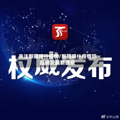 关注新疆喀什疫情/新疆喀什疫情防控情况最新通报