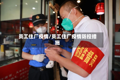 员工住厂疫情/员工住厂疫情防控措施