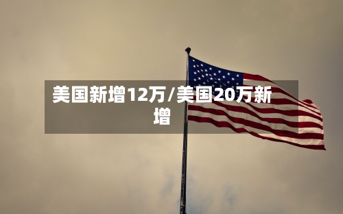 美国新增12万/美国20万新增