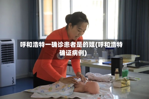 呼和浩特一确诊患者是的姐(呼和浩特确证病例)-第3张图片