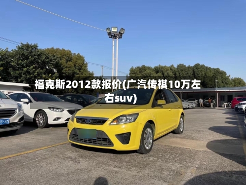福克斯2012款报价(广汽传祺10万左右suv)-第2张图片