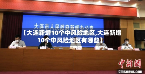 【大连新增10个中风险地区,大连新增10个中风险地区有哪些】