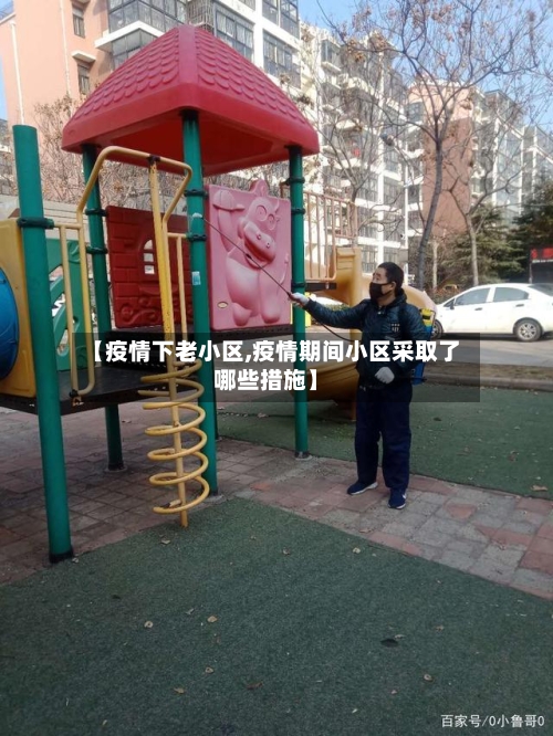 【疫情下老小区,疫情期间小区采取了哪些措施】