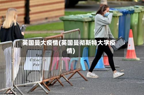 英国曼大疫情(英国曼彻斯特大学疫情)