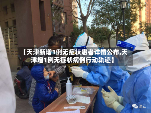 【天津新增1例无症状患者详情公布,天津增1例无症状病例行动轨迹】