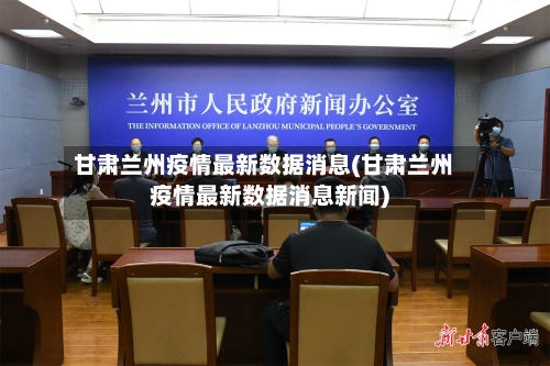 甘肃兰州疫情最新数据消息(甘肃兰州疫情最新数据消息新闻)-第2张图片