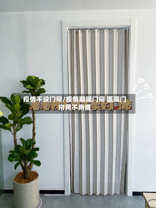 疫情不设门帘/疫情期间门帘 医院门帘用不用摘-第2张图片