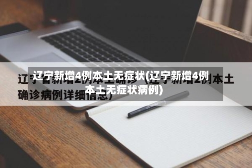 辽宁新增4例本土无症状(辽宁新增4例本土无症状病例)