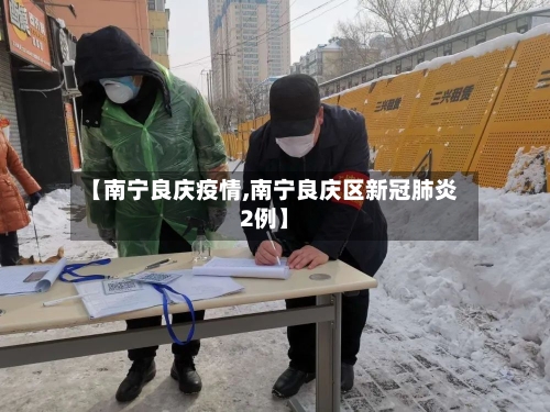 【南宁良庆疫情,南宁良庆区新冠肺炎2例】-第3张图片