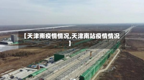 【天津南疫情情况,天津南站疫情情况】