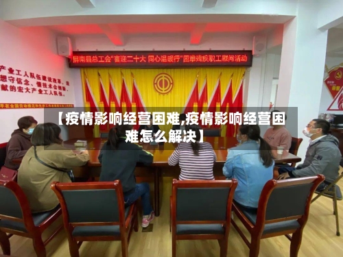 【疫情影响经营困难,疫情影响经营困难怎么解决】