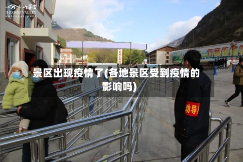 景区出现疫情了(各地景区受到疫情的影响吗)